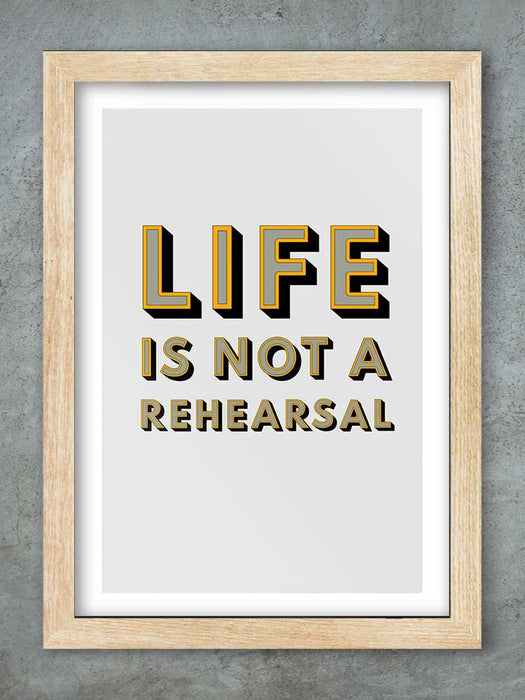 Life Is Not A Rehearsal Poster Print